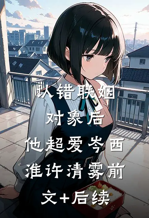 认错联姻对象后，他超爱岑西淮许清雾前文+后续