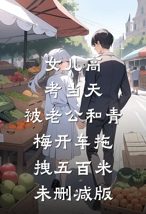 女儿高考当天，被老公和青梅开车拖拽五百米未删减版