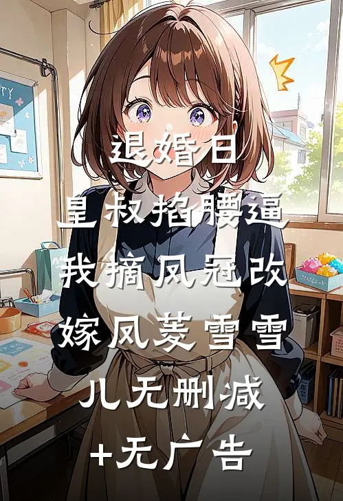 退婚日：皇叔掐腰逼我摘凤冠改嫁凤菱雪雪儿无删减+无广告