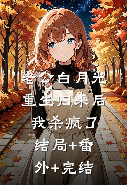 老公白月光重生归来后我杀疯了结局+番外+完结