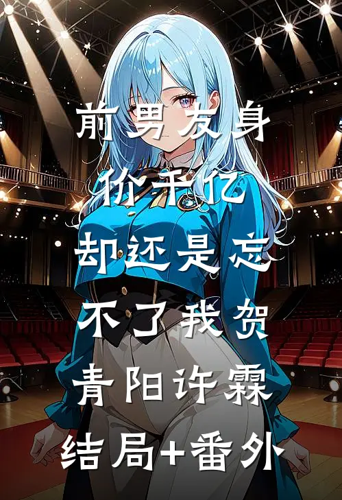 前男友身价千亿，却还是忘不了我贺青阳许霖:结局+番外