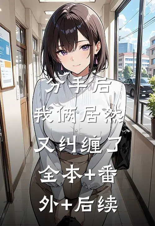 分手后，我俩居然又纠缠了:全本+番外+后续