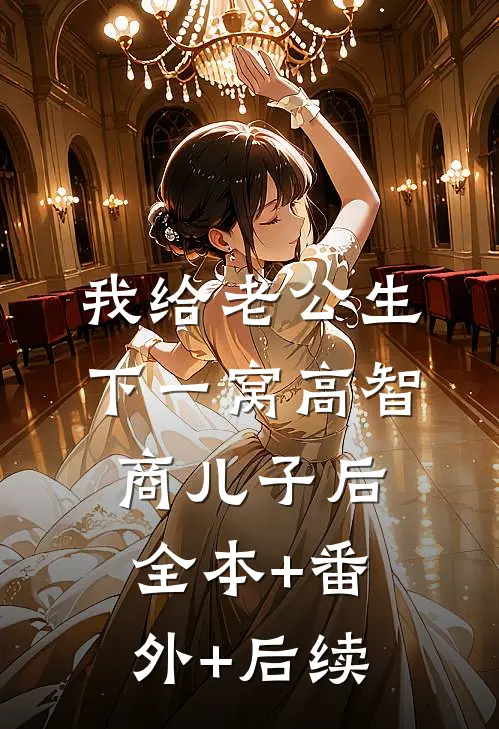 我给老公生下一窝高智商儿子后:全本+番外+后续