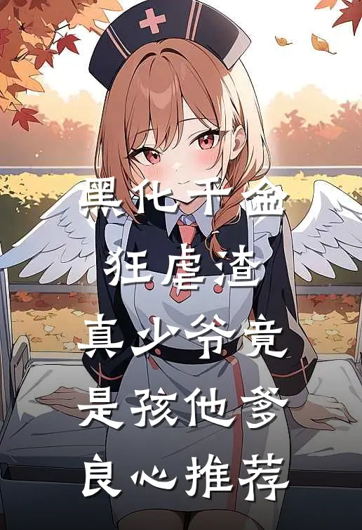 黑化千金狂虐渣，真少爷竟是孩他爹良心推荐