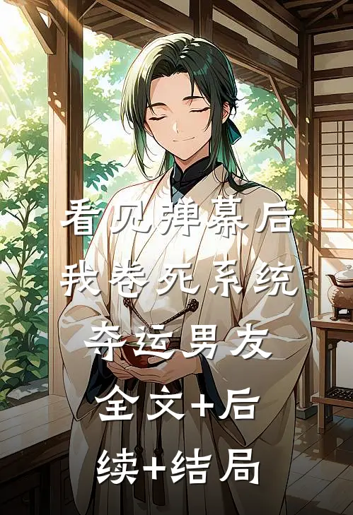 看见弹幕后，我卷死系统夺运男友:全文+后续+结局