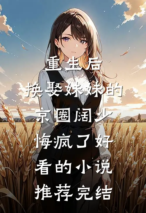 重生后，换娶妹妹的京圈阔少悔疯了好看的小说推荐完结