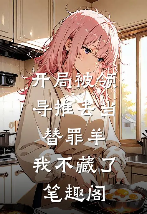 开局被领导推去当替罪羊，我不藏了笔趣阁
