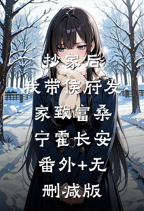 抄家后，我带侯府发家致富桑宁霍长安:番外+无删减版