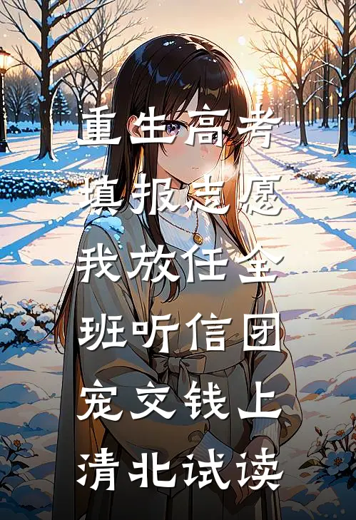 重生高考填报志愿，我放任全班听信团宠交钱上清北试读