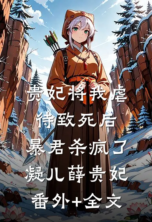 贵妃将我虐待致死后，暴君杀疯了凝儿薛贵妃(番外)+(全文)