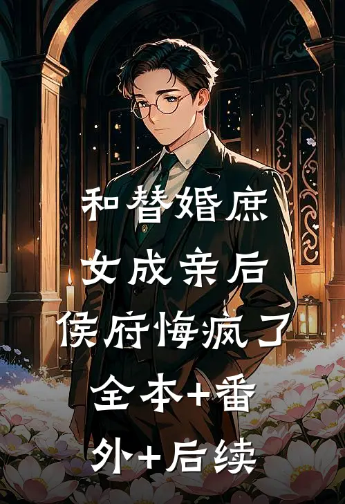 和替婚庶女成亲后，侯府悔疯了全本+番外+后续