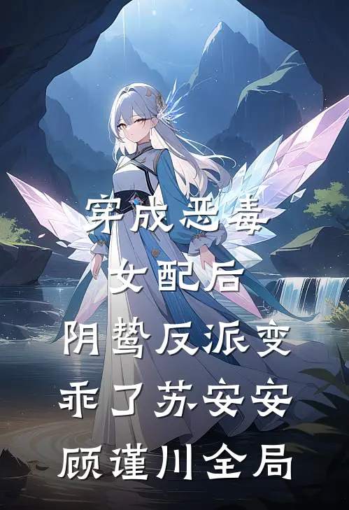 穿成恶毒女配后，阴鸷反派变乖了苏安安顾谨川全局