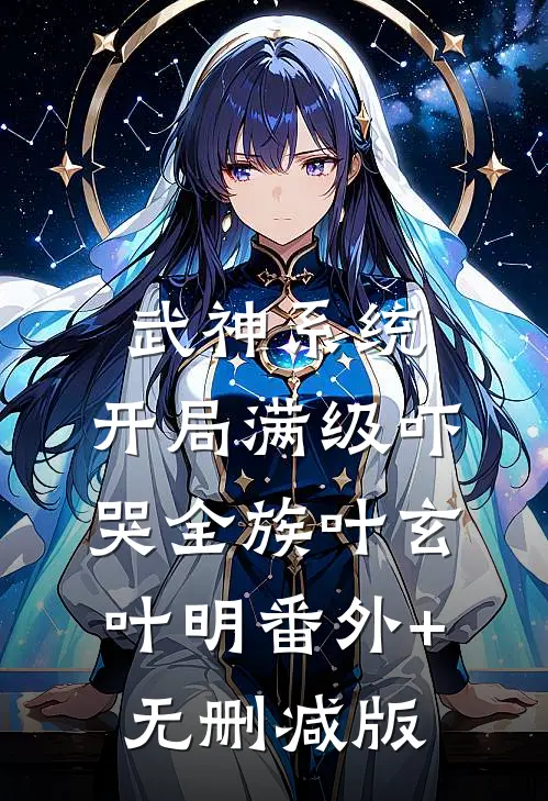 武神系统：开局满级吓哭全族叶玄叶明番外+无删减版