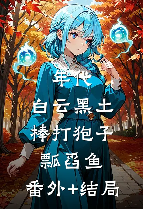 年代：白云黑土，棒打狍子瓢舀鱼:(番外)+(结局)