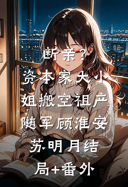 断亲？资本家大小姐搬空祖产随军顾淮安苏明月结局+番外