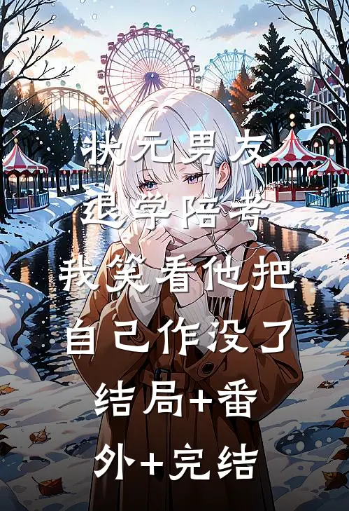 状元男友退学陪考，我笑看他把自己作没了:结局+番外+完结