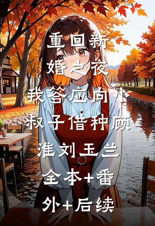 重回新婚之夜，我答应向小叔子借种顾淮刘玉兰全本+番外+后续