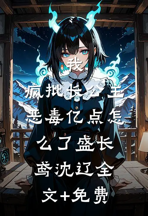 我，疯批长公主，恶毒亿点怎么了盛长鸢沈辽全文+免费