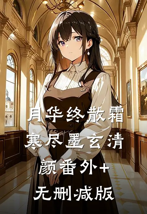 月华终散霜寒尽墨玄清颜番外+无删减版