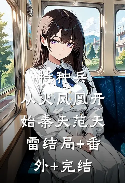 特种兵：从火凤凰开始秦天范天雷结局+番外+完结