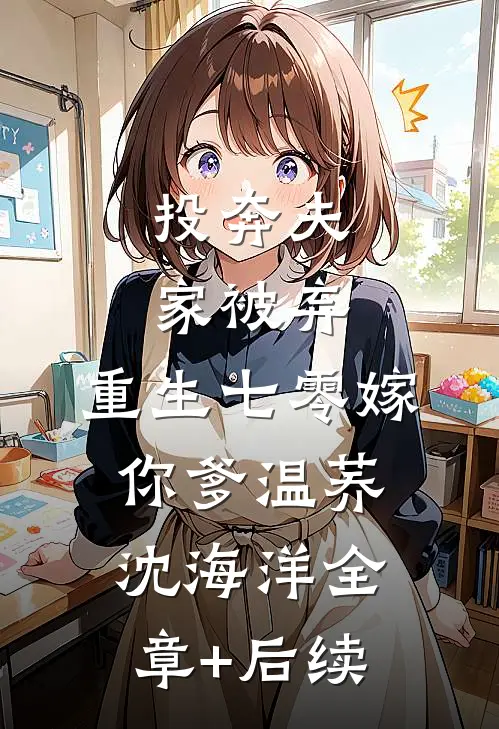 投奔夫家被弃，重生七零嫁你爹温荞沈海洋全章+后续