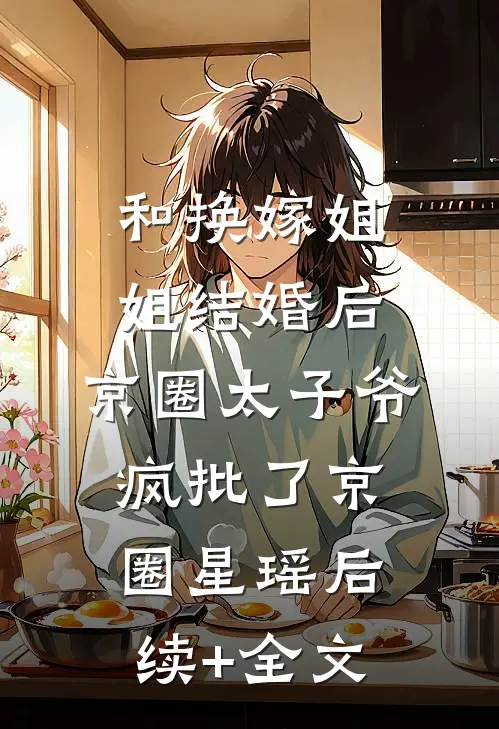 和换嫁姐姐结婚后，京圈太子爷疯批了京圈星瑶后续+全文