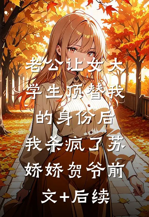 老公让女大学生顶替我的身份后，我杀疯了苏娇娇贺爷前文+后续