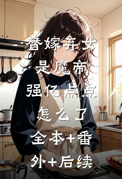 替嫁弃女是魔帝，强亿点点怎么了:全本+番外+后续