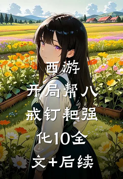 西游：开局帮八戒钉耙强化10全文+后续