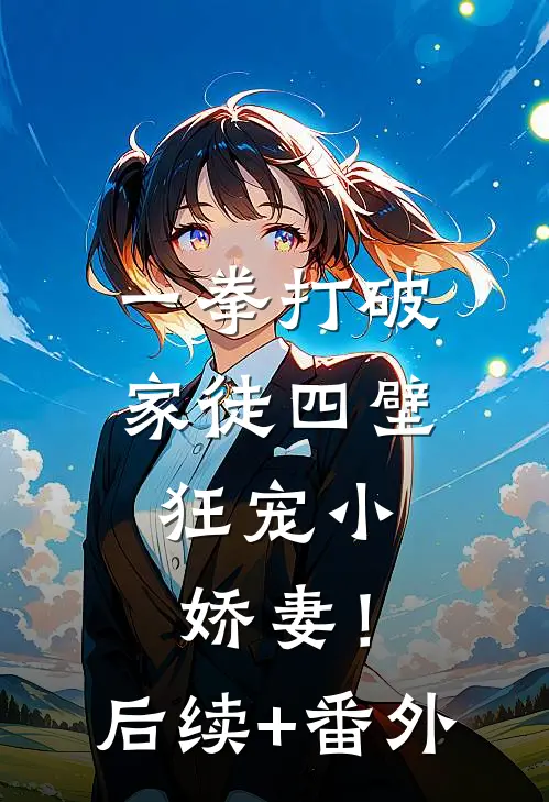 一拳打破家徒四壁，狂宠小娇妻！后续+番外