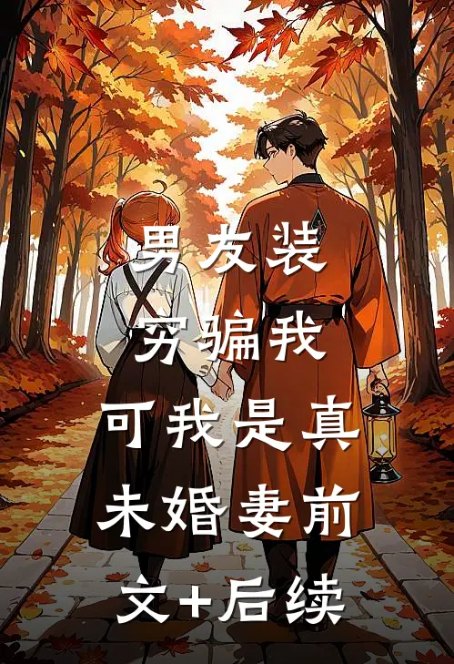 男友装穷骗我，可我是真未婚妻前文+后续