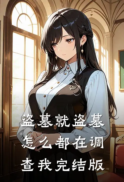 盗墓就盗墓，怎么都在调查我完结版