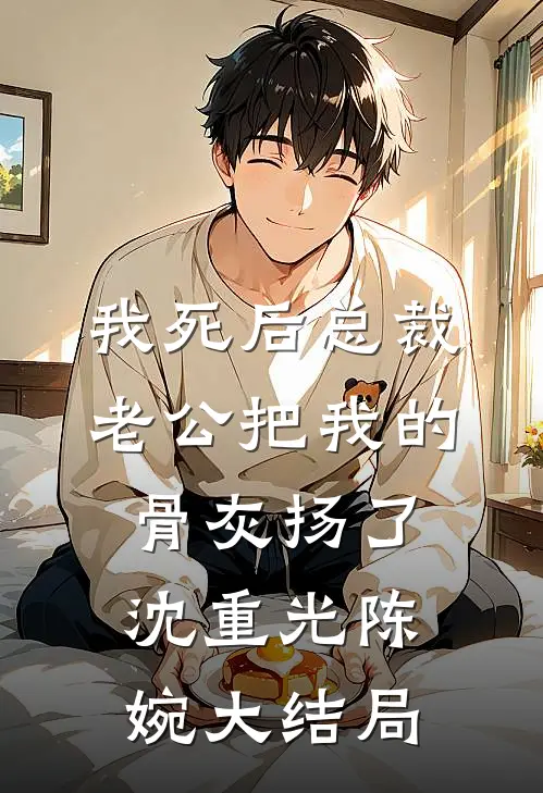 我死后总裁老公把我的骨灰扬了沈重光陈婉大结局
