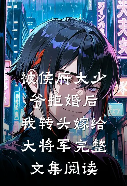 被侯府大少爷拒婚后，我转头嫁给大将军完整文集阅读