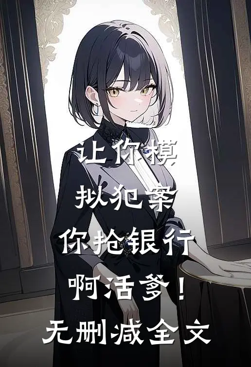 让你模拟犯案，你抢银行啊活爹！无删减全文