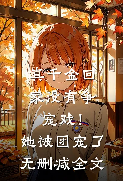 真千金回家没有争宠戏！她被团宠了无删减全文