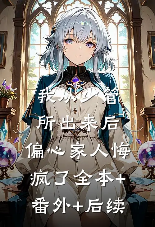 我从少管所出来后，偏心家人悔疯了全本+番外+后续
