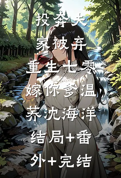 投奔夫家被弃，重生七零嫁你爹温荞沈海洋:结局+番外+完结