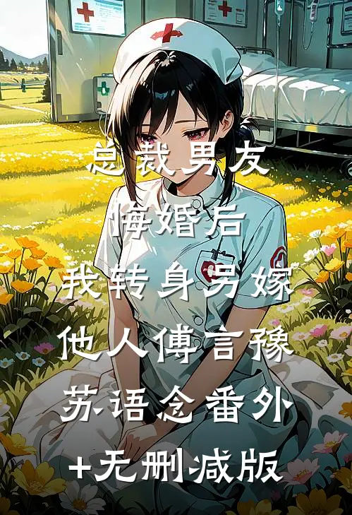 总裁男友悔婚后，我转身另嫁他人傅言豫苏语念番外+无删减版