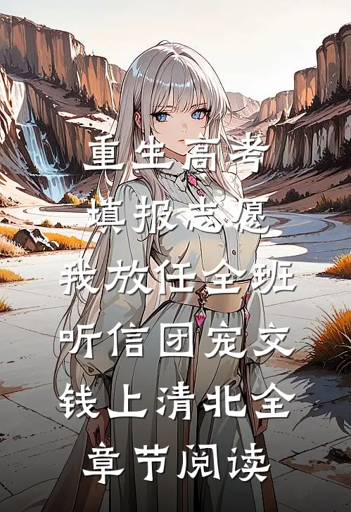 重生高考填报志愿，我放任全班听信团宠交钱上清北全章节阅读