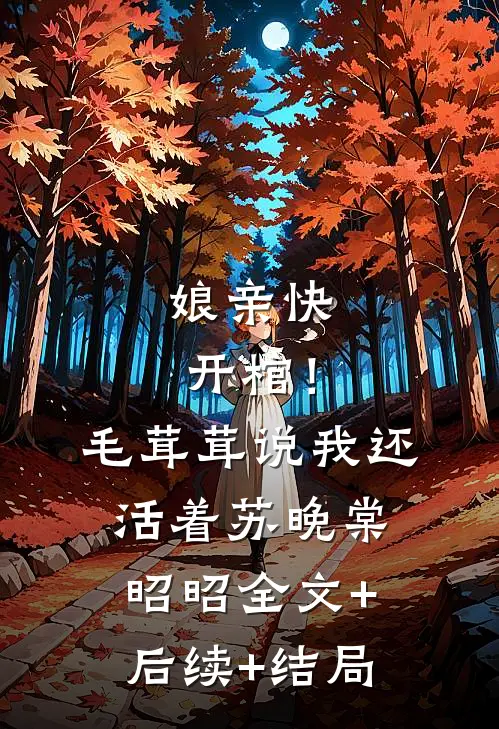 娘亲快开棺！毛茸茸说我还活着苏晚棠昭昭全文+后续+结局