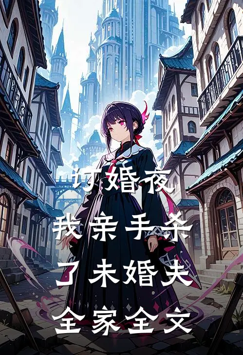 订婚夜，我亲手杀了未婚夫全家全文