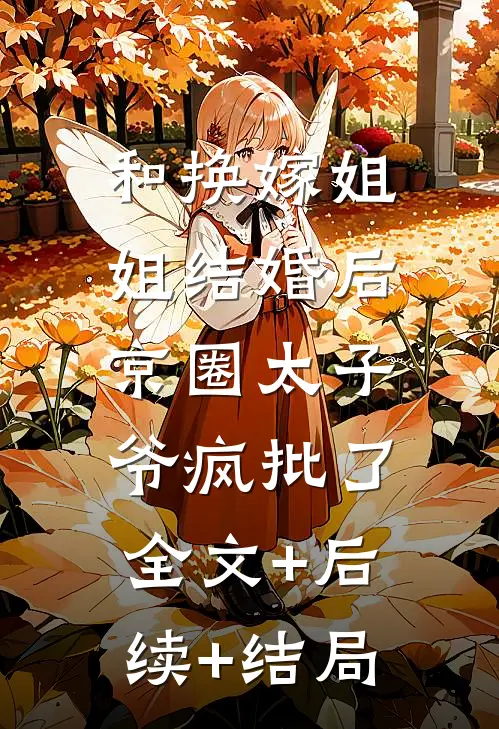 和换嫁姐姐结婚后，京圈太子爷疯批了:全文+后续+结局