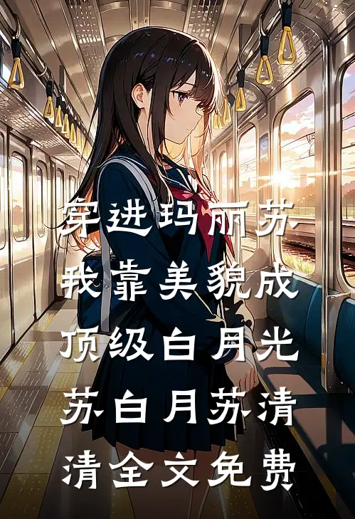 穿进玛丽苏，我靠美貌成顶级白月光苏白月苏清清全文免费