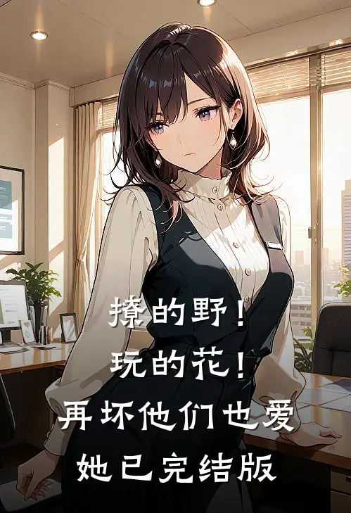 撩的野！玩的花！再坏他们也爱她已完结版