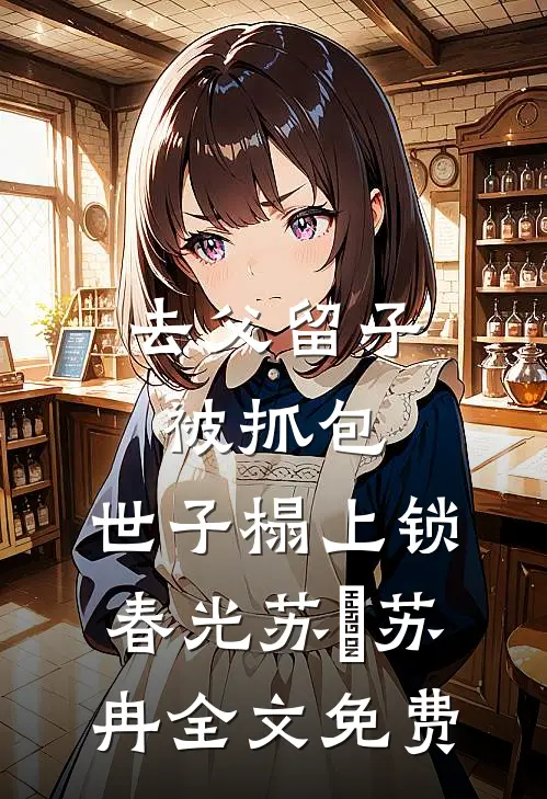 去父留子被抓包，世子榻上锁春光苏玥苏冉全文免费