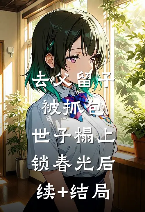 去父留子被抓包，世子榻上锁春光后续+结局