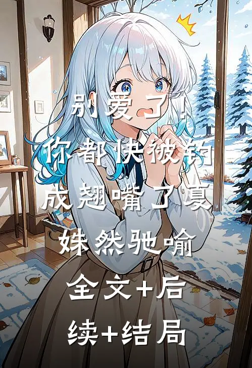 别爱了！你都快被钓成翘嘴了夏姝然驰喻全文+后续+结局