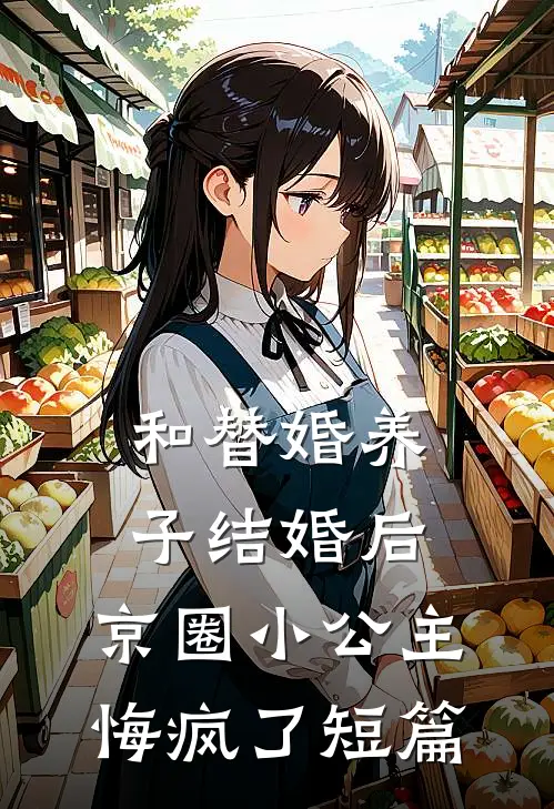 和替婚养子结婚后，京圈小公主悔疯了短篇