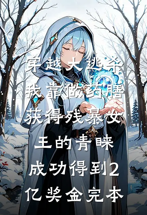 穿越大逃杀，我靠做药膳获得残暴女王的青睐，成功得到2亿奖金完本